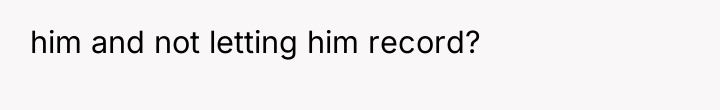him and not letting him record?