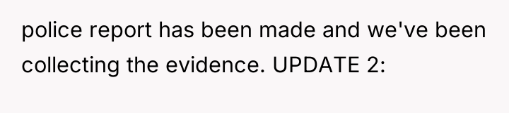 police report has been made and we've been collecting the...