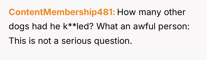 ContentMembership481 How many other dogs had he k**led? What an...
