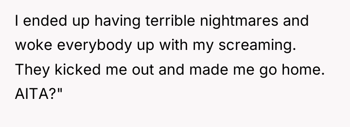 I ended up having terrible nightmares and woke everybody up...