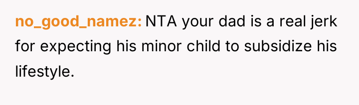 no_good_namez NTA your dad is a real jerk for expecting...