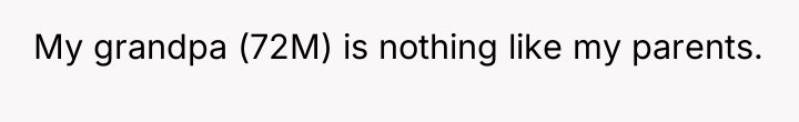 My grandpa (72M) is nothing like my parents.