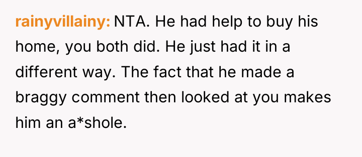 rainyvillainy NTA. He had help to buy his home, you...