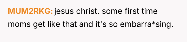 MUM2RKG jesus christ. some first time moms get like that...