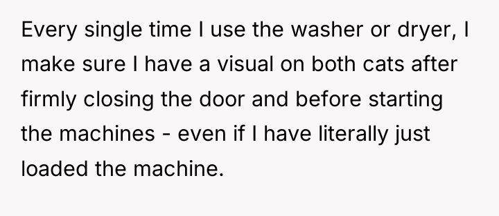 Every single time I use the washer or dryer, I...