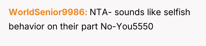 WorldSenior9986 NTA- sounds like selfish behavior on their part No-You5550
