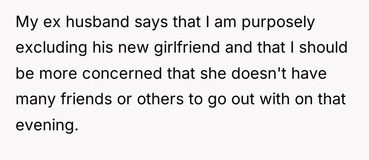 My ex husband says that I am purposely excluding his...