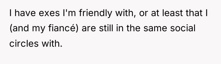 I have exes I'm friendly with, or at least that...
