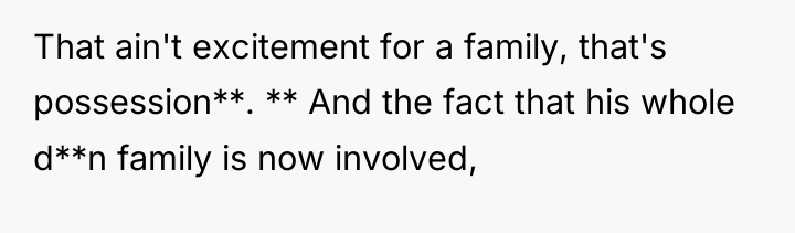 That ain't excitement for a family, that's possession**. ** And...