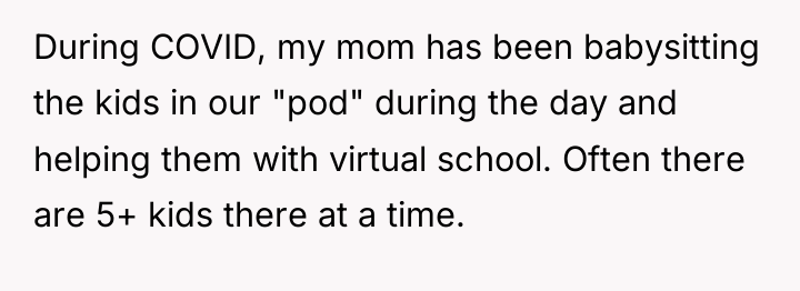 During COVID, my mom has been babysitting the kids in...