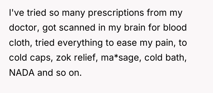 I've tried so many prescriptions from my doctor, got scanned...