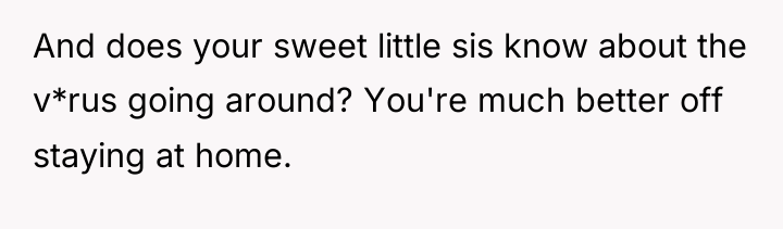 And does your sweet little sis know about the v*rus...