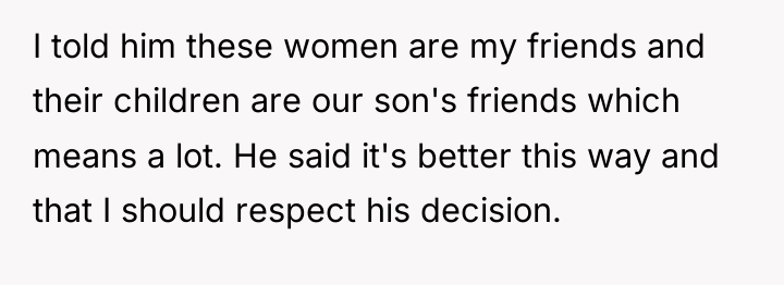I told him these women are my friends and their...