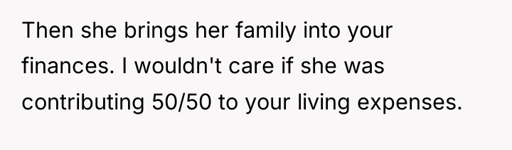 Then she brings her family into your finances. I wouldn't...