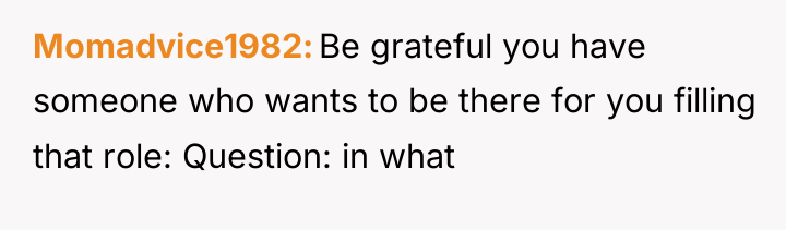Momadvice1982 Be grateful you have someone who wants to be...