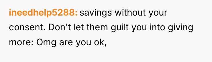 ineedhelp5288 savings without your consent. Don't let them guilt you...