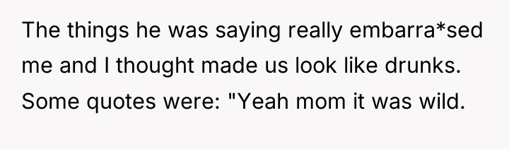 The things he was saying really embarra*sed me and I...
