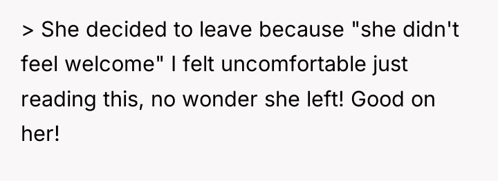 > She decided to leave because "she didn't feel welcome"...