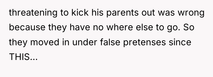 threatening to kick his parents out was wrong because they...