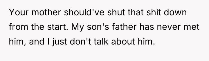 Your mother should've shut that shit down from the start....