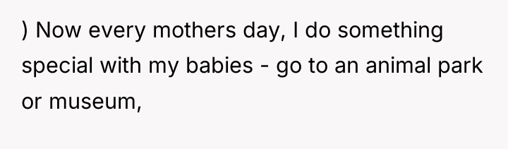) Now every mothers day, I do something special with...