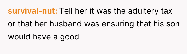survival-nut Tell her it was the adultery tax or that...