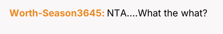 Worth-Season3645 NTA....What the what?