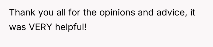 Thank you all for the opinions and advice, it was...