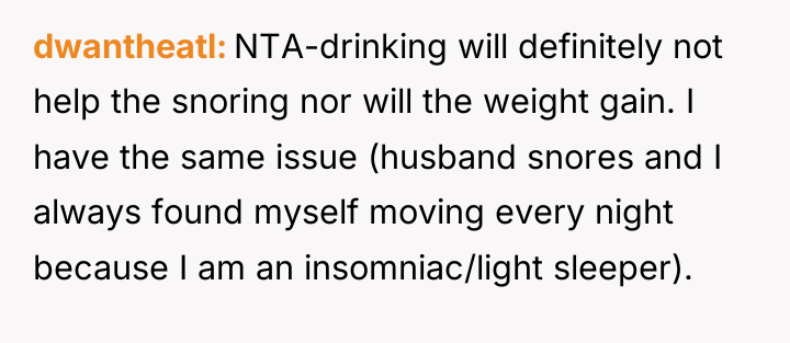 dwantheatl NTA-drinking will definitely not help the snoring nor will...