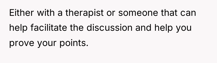 Either with a therapist or someone that can help facilitate...