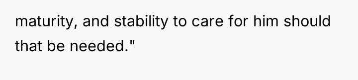 maturity, and stability to care for him should that be...