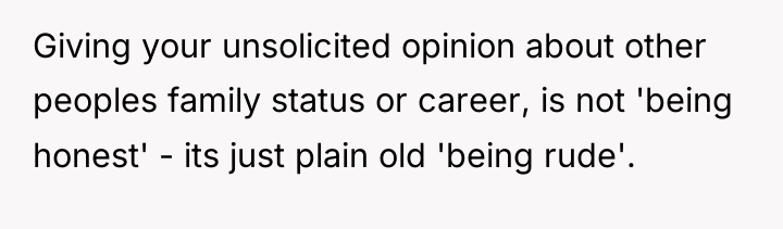 Giving your unsolicited opinion about other peoples family status or...
