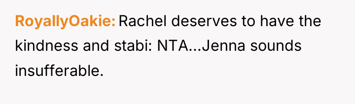 RoyallyOakie Rachel deserves to have the kindness and stabi: NTA...Jenna...
