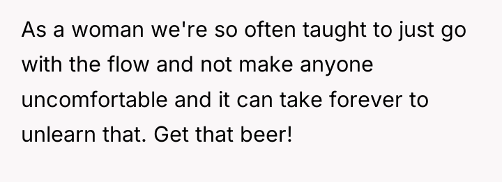 As a woman we're so often taught to just go...