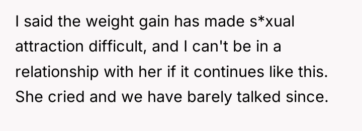 I said the weight gain has made s*xual attraction difficult,...