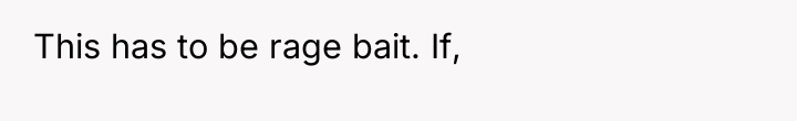 This has to be rage bait. If,