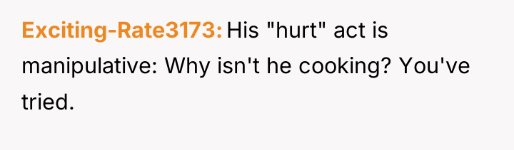 Exciting-Rate3173 His "hurt" act is manipulative: Why isn't he cooking?...
