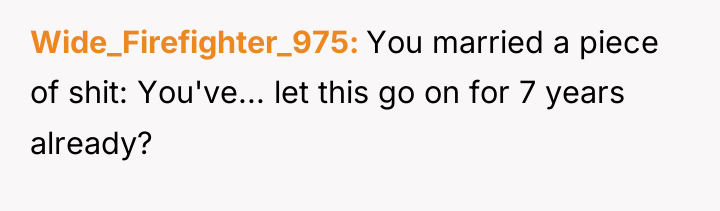 Wide_Firefighter_975 You married a piece of shit: You've... let this...