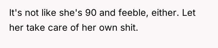 It's not like she's 90 and feeble, either. Let her...