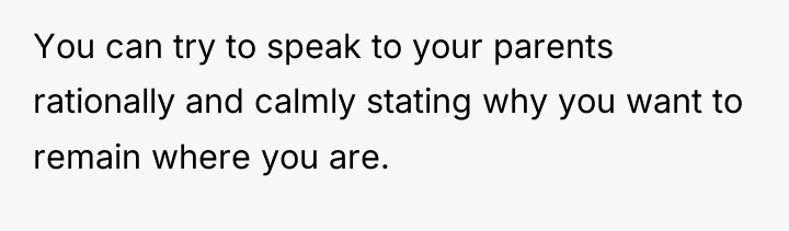 You can try to speak to your parents rationally and...