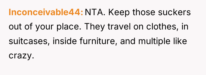 Inconceivable44 NTA. Keep those suckers out of your place. They...
