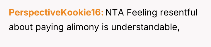 PerspectiveKookie16 NTA Feeling resentful about paying alimony is understandable,