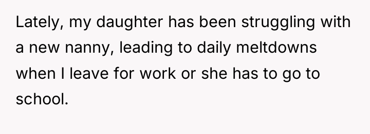 Lately, my daughter has been struggling with a new nanny,...
