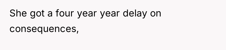 She got a four year year delay on consequences,