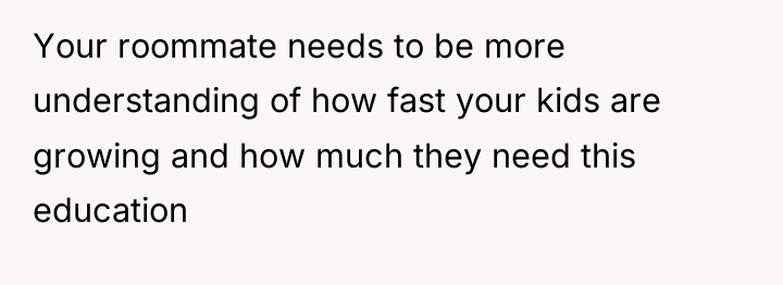 Your roommate needs to be more understanding of how fast...