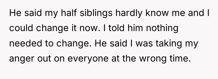 He said my half siblings hardly know me and I...