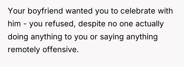 Your boyfriend wanted you to celebrate with him - you...