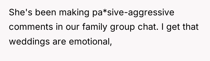 She's been making pa*sive-aggressive comments in our family group chat....