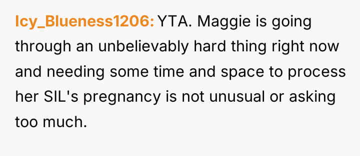 Icy_Blueness1206 YTA. Maggie is going through an unbelievably hard thing...