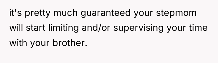 it's pretty much guaranteed your stepmom will start limiting and/or...
